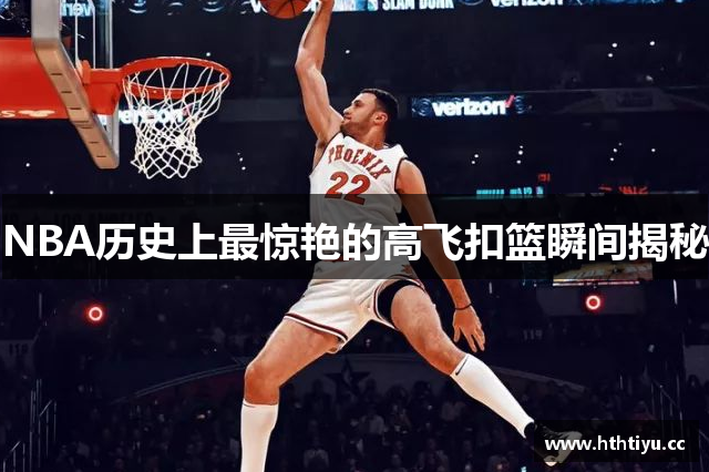 NBA历史上最惊艳的高飞扣篮瞬间揭秘